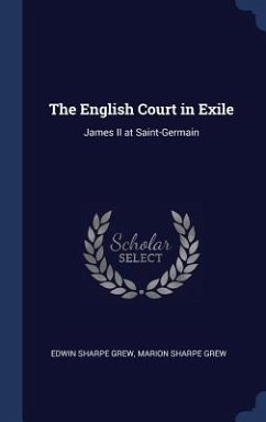 The English Court in Exile: James II at Saint-Germain - Grew, Edwin Sharpe; Grew, Marion Sharpe