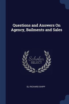 Questions and Answers On Agency, Bailments and Sales - Shipp, Eli Richard