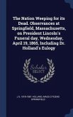 The Nation Weeping for its Dead. Observances at Springfield, Massachusetts, on President Lincoln's Funeral day, Wednesday, April 19, 1865, Including D