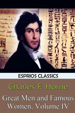 Great Men and Famous Women, Volume IV (Esprios Classics) - Horne, Charles F