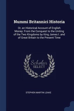 Nummi Britannici Historia: Or, an Historical Account of English Money: From the Conquest to the Uniting of the Two Kingdoms by King James I. and