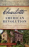 Charlotte and the American Revolution: Reverend Alexander Craighead, the Mecklenburg Declaration and the Foothills Fight for Independence