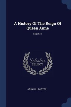 A History Of The Reign Of Queen Anne; Volume 1