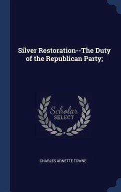 Silver Restoration--The Duty of the Republican Party; - Towne, Charles Arnette