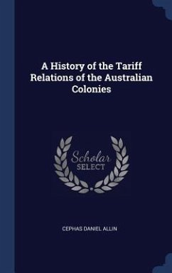 A History of the Tariff Relations of the Australian Colonies - Allin, Cephas Daniel