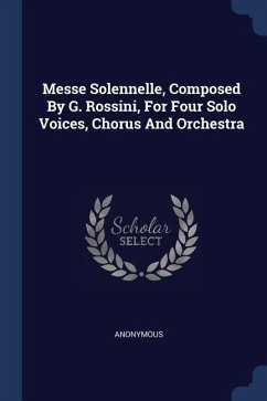Messe Solennelle, Composed By G. Rossini, For Four Solo Voices, Chorus And Orchestra