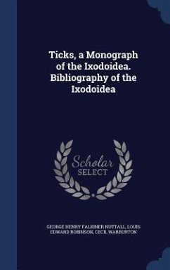 Ticks, a Monograph of the Ixodoidea. Bibliography of the Ixodoidea - Nuttall, George Henry Falkiner; Robinson, Louis Edward; Warburton, Cecil