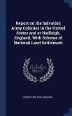 Report on the Salvation Army Colonies in the United States and at Hadleigh, England, With Scheme of National Land Settlement