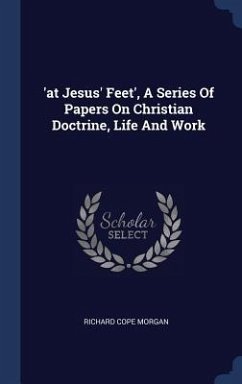 'at Jesus' Feet', A Series Of Papers On Christian Doctrine, Life And Work - Morgan, Richard Cope