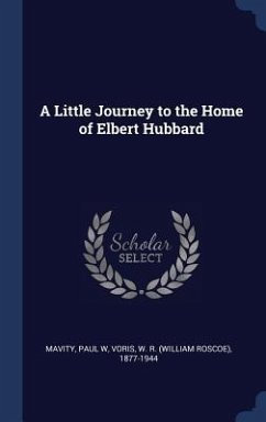 A Little Journey to the Home of Elbert Hubbard - Mavity, Paul W; Voris, W R