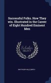 Successful Folks. How They win. Illustrated in the Career of Eight Hundred Eminent Men
