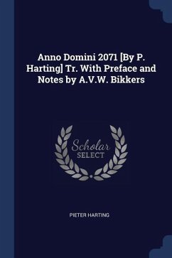 Anno Domini 2071 [By P. Harting] Tr. With Preface and Notes by A.V.W. Bikkers - Harting, Pieter