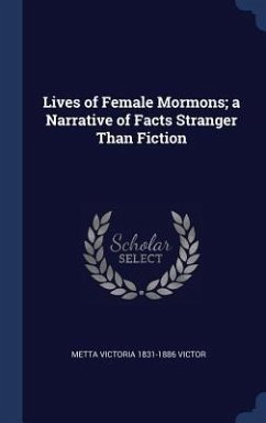 Lives of Female Mormons; a Narrative of Facts Stranger Than Fiction - Victor, Metta Victoria