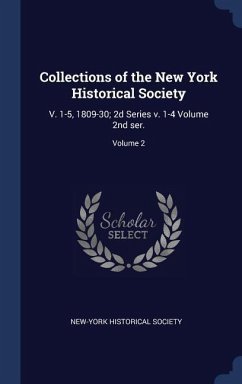 Collections of the New York Historical Society: V. 1-5, 1809-30; 2d Series v. 1-4 Volume 2nd ser.; Volume 2