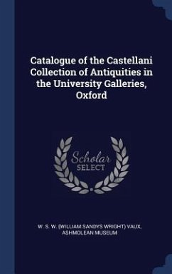 Catalogue of the Castellani Collection of Antiquities in the University Galleries, Oxford - Vaux, W. S. W.