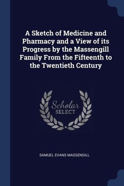 A Sketch of Medicine and Pharmacy and a View of its Progress by the Massengill Family From the Fifteenth to the Twentieth Century