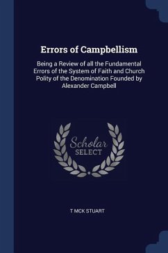 Errors of Campbellism: Being a Review of all the Fundamental Errors of the System of Faith and Church Polity of the Denomination Founded by A