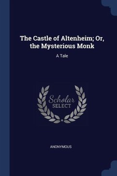 The Castle of Altenheim; Or, the Mysterious Monk: A Tale