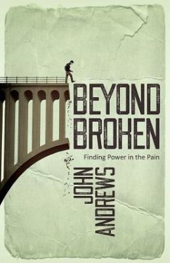 Beyond Broken: Finding power in the pain - Andrews, John