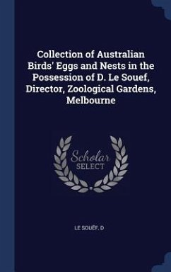 Collection of Australian Birds' Eggs and Nests in the Possession of D. Le Souef, Director, Zoological Gardens, Melbourne - Le Souëf, D.
