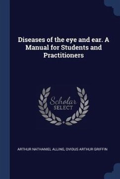 Diseases of the eye and ear. A Manual for Students and Practitioners - Alling, Arthur Nathaniel; Griffin, Ovidus Arthur