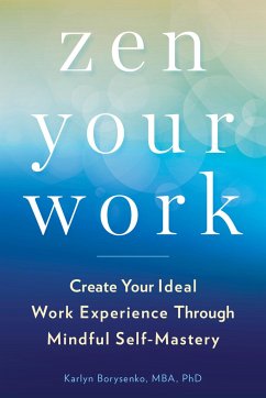 Zen Your Work: Create Your Ideal Work Experience Through Mindful Self-Mastery - Borysenko, Karlyn