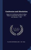 Confession and Absolution: Report of a Conference Held at Fulham Palace on December 30 and 31, 1901, and January 1, 1902