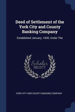Deed of Settlement of the York City and County Banking Company: Established January, 1830, Under The
