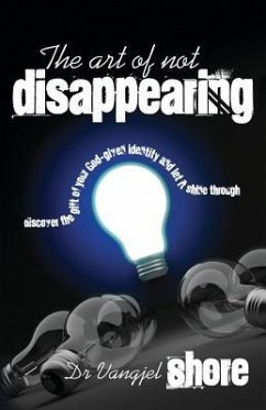 The Art of Not Disappearing: Discover the gift of your God-given identity and let it shine through - Shore, Vangjel