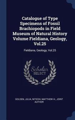 Catalogue of Type Specimens of Fossil Brachiopods in Field Museum of Natural History Volume Fieldiana, Geology, Vol.25: Fieldiana, Geology, Vol.25 - Golden, Julia; Nitecki, Matthew H.