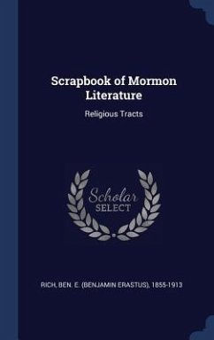 Scrapbook of Mormon Literature: Religious Tracts - Rich, Ben E.