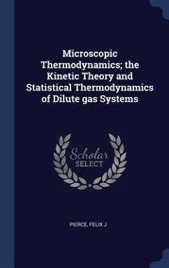 Microscopic Thermodynamics; the Kinetic Theory and Statistical Thermodynamics of Dilute gas Systems - Pierce, Felix J