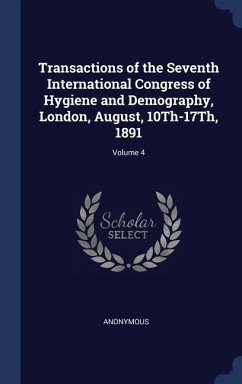 Transactions of the Seventh International Congress of Hygiene and Demography, London, August, 10Th-17Th, 1891; Volume 4 - Anonymous