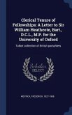 Clerical Tenure of Fellowships: A Letter to Sir William Heathcote, Bart., D.C.L., M.P. for the University of Oxford: Talbot collection of British pamp
