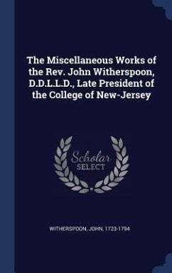 The Miscellaneous Works of the Rev. John Witherspoon, D.D.L.L.D., Late President of the College of New-Jersey - Witherspoon, John