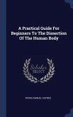 A Practical Guide For Beginners To The Dissection Of The Human Body