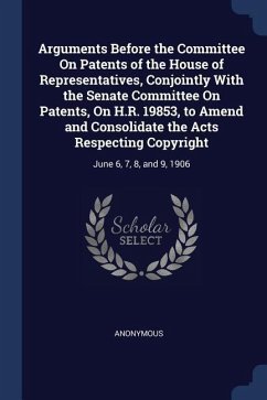 Arguments Before the Committee On Patents of the House of Representatives, Conjointly With the Senate Committee On Patents, On H.R. 19853, to Amend an