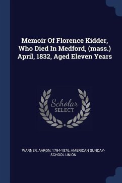 Memoir Of Florence Kidder, Who Died In Medford, (mass.) April, 1832, Aged Eleven Years