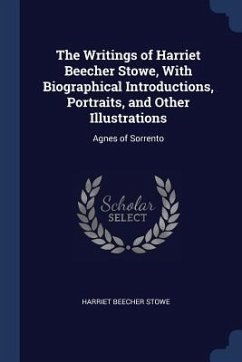 The Writings of Harriet Beecher Stowe, With Biographical Introductions, Portraits, and Other Illustrations: Agnes of Sorrento - Stowe, Harriet Beecher