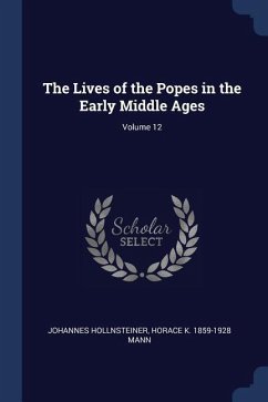 The Lives of the Popes in the Early Middle Ages; Volume 12 - Hollnsteiner, Johannes; Mann, Horace K.