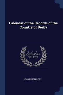 Calendar of the Records of the Country of Derby - Cox, John Charles