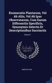 Enumeratio Plantarum, Vel Ab Aliis, Vel Ab Ipso Observatarum, Cum Earum Differentiis Specificis, Synonymis Selectis Et Descriptionibus Succinctis; Vol