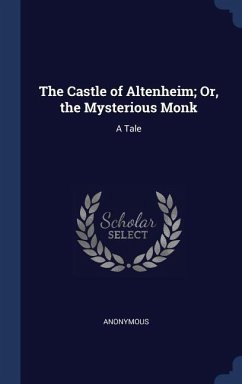 The Castle of Altenheim; Or, the Mysterious Monk: A Tale