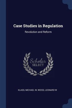 Case Studies in Regulation: Revolution and Reform - W, Klass Michael; W, Weiss Leonard