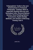 Telegraphists' Guide to the new Examinations in Technical Telegraphy. Together With an Appendix Dealing With dry and Secondary Cells, Univeral Battery
