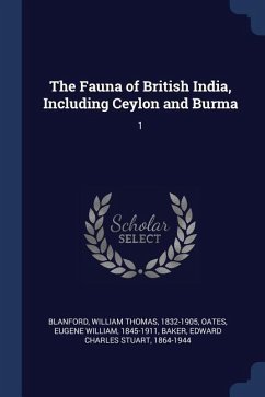 The Fauna of British India, Including Ceylon and Burma: 1 - Blanford, William Thomas; Oates, Eugene William; Baker, Edward Charles Stuart