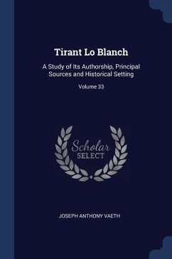 Tirant Lo Blanch: A Study of Its Authorship, Principal Sources and Historical Setting; Volume 33
