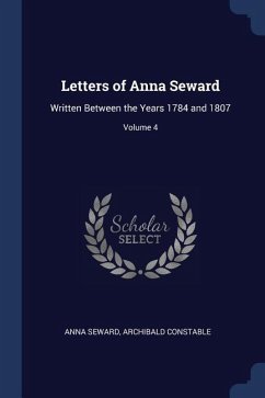 Letters of Anna Seward: Written Between the Years 1784 and 1807; Volume 4 - Seward, Anna; Constable, Archibald