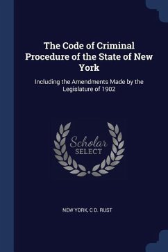 The Code of Criminal Procedure of the State of New York: Including the Amendments Made by the Legislature of 1902 - York, New; Rust, C. D.