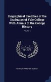 Biographical Sketches of the Graduates of Yale College With Annals of the College History; Volume 6